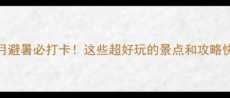 图片 武汉六月避暑必打卡！这些超好玩的景点和攻略快收好🌿