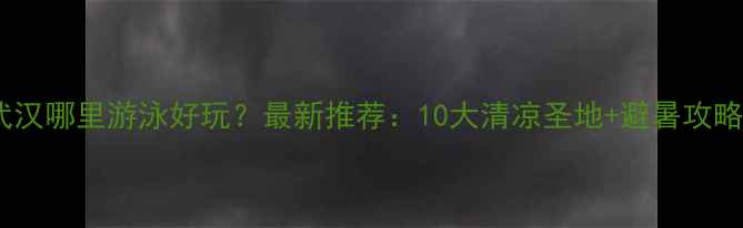 图片 武汉哪里游泳好玩？最新推荐：10大清凉圣地+避暑攻略1