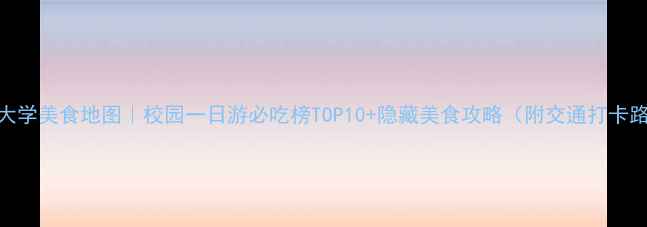 武汉大学美食地图校园一日游必吃榜TOP10隐藏美食攻略附交通打卡路线