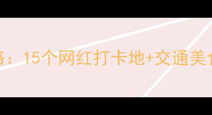 图片 武汉必去景点最新攻略：15个网红打卡地+交通美食全，玩转江城不踩雷