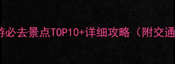 武汉荆州周边游必去景点TOP10详细攻略附交通住宿全指南