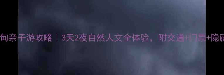 武汉蔡甸亲子游攻略3天2夜自然人文全体验附交通门票隐藏玩法