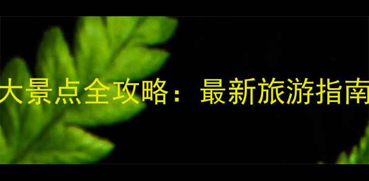 武汉鄂州必去十大景点全攻略最新旅游指南免费路线规划