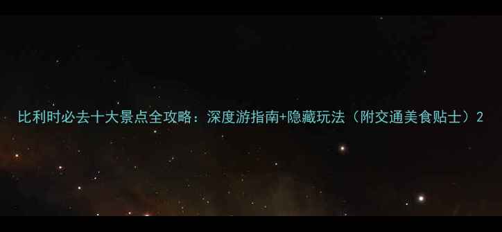 图片 比利时必去十大景点全攻略：深度游指南+隐藏玩法（附交通美食贴士）2