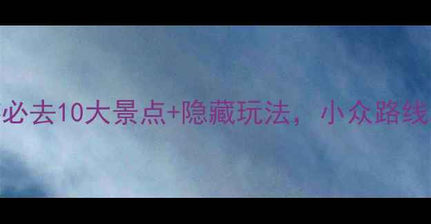 比利时旅游必去10大景点隐藏玩法小众路线攻略收藏