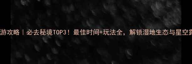 毕节草海旅游攻略必去秘境TOP3最佳时间玩法全解锁湿地生态与星空露营全体验