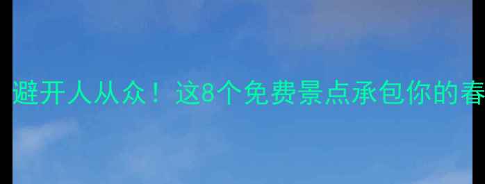 图片 永年小众秘境｜避开人从众！这8个免费景点承包你的春日治愈之旅🌿2