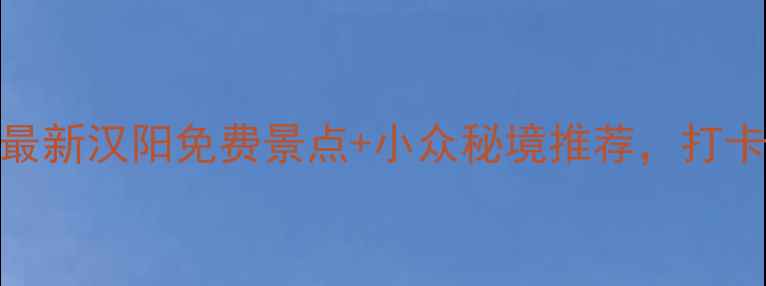 图片 汉阳必去景点清单最新汉阳免费景点+小众秘境推荐，打卡攻略+交通路线全1
