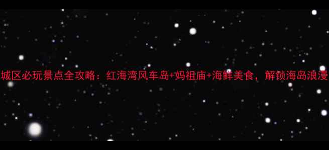 图片 汕尾城区必玩景点全攻略：红海湾风车岛+妈祖庙+海鲜美食，解锁海岛浪漫之旅