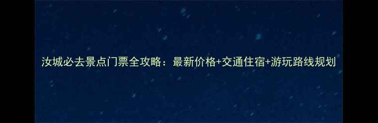 汝城必去景点门票全攻略最新价格交通住宿游玩路线规划