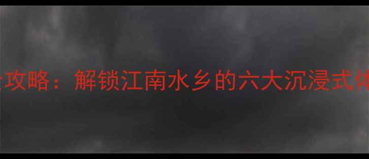 图片 江桥必去景点全攻略：解锁江南水乡的六大沉浸式体验与美食地图1