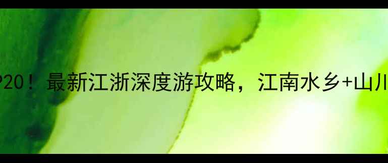 图片 江浙沪必去景点TOP20！最新江浙深度游攻略，江南水乡+山川秘境+美食全攻略1