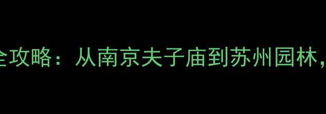图片 江苏10大必去景点全攻略：从南京夫子庙到苏州园林，解锁江南诗意之旅