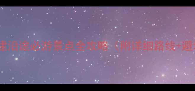 图片 江苏到福建沿途必游景点全攻略（附详细路线+避坑指南）1