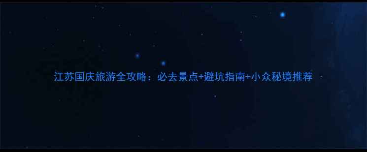 江苏国庆旅游全攻略必去景点避坑指南小众秘境推荐