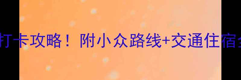 江苏必去10大景点打卡攻略附小众路线交通住宿全攻略附地图