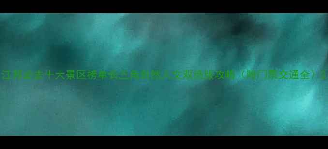 江苏必去十大景区榜单长三角自然人文双绝版攻略附门票交通全