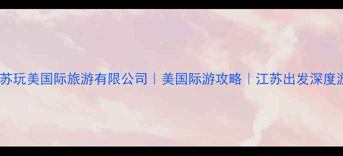 图片 江苏玩美国际旅游有限公司｜美国际游攻略｜江苏出发深度游1