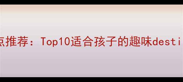 图片 江西亲子游必去景点推荐：Top10适合孩子的趣味destinations+实用攻略1