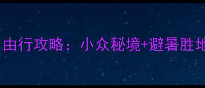江西周边5天4晚自由行攻略小众秘境避暑胜地人均才800