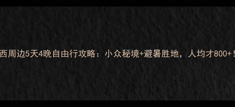 图片 江西周边5天4晚自由行攻略：小众秘境+避暑胜地，人均才800+！2