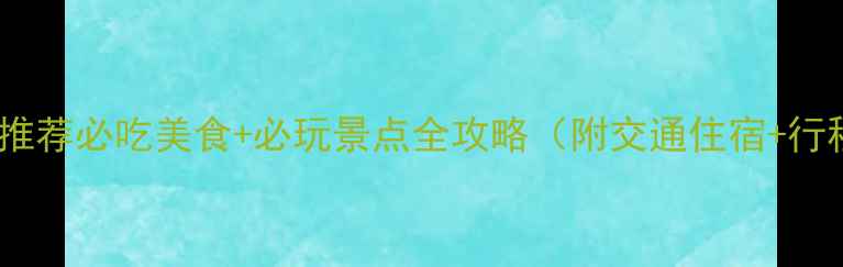 江西旅游推荐必吃美食必玩景点全攻略附交通住宿行程规划