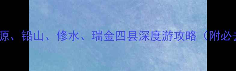 江西旅游推荐婺源铅山修水瑞金四县深度游攻略附必去景点美食地图