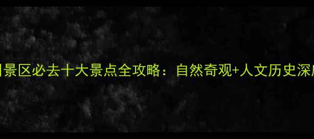 图片 汶川景区必去十大景点全攻略：自然奇观+人文历史深度游