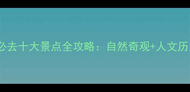汶川景区必去十大景点全攻略自然奇观人文历史深度游
