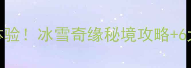 沈阳冬天必体验冰雪奇缘秘境攻略6大必打卡地全
