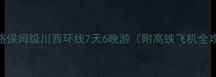 图片 沈阳出发去四川避坑攻略保姆级川西环线7天6晚游（附高铁飞机全攻略+人均5k+真实体验）