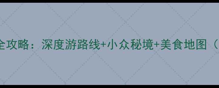 沪州必去景点全攻略深度游路线小众秘境美食地图附交通住宿