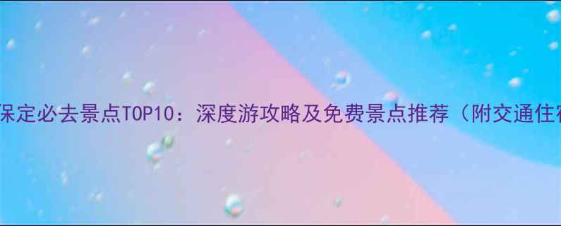 图片 河北保定必去景点TOP10：深度游攻略及免费景点推荐（附交通住宿）2