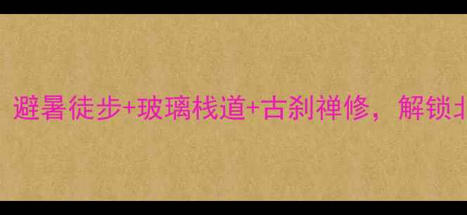 河北小五台山必去理由避暑徒步玻璃栈道古刹禅修解锁北方小瑞士的360玩法