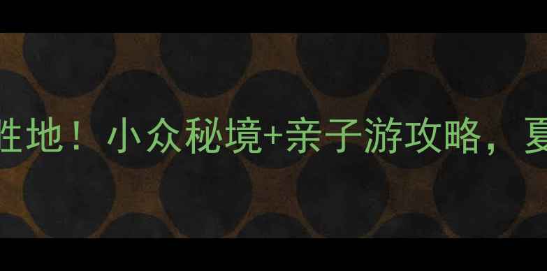 图片 河北必去10大避暑胜地！小众秘境+亲子游攻略，夏天这样玩才过瘾🌿
