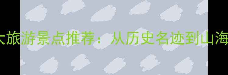 图片 河北必去十大旅游景点推荐：从历史名迹到山海风光全攻略2