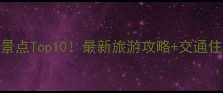 河北必去景点Top10最新旅游攻略交通住宿全指南