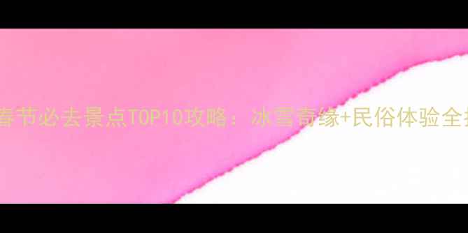 图片 河北春节必去景点TOP10攻略：冰雪奇缘+民俗体验全指南1