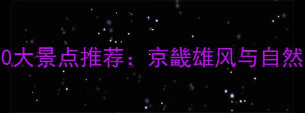图片 河北省周边游必去10大景点推荐：京畿雄风与自然奇观的深度游攻略2