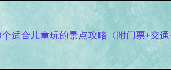 图片 河南亲子游必去！10个适合儿童玩的景点攻略（附门票+交通+亲子体验）最新版2