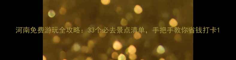 图片 河南免费游玩全攻略：33个必去景点清单，手把手教你省钱打卡1