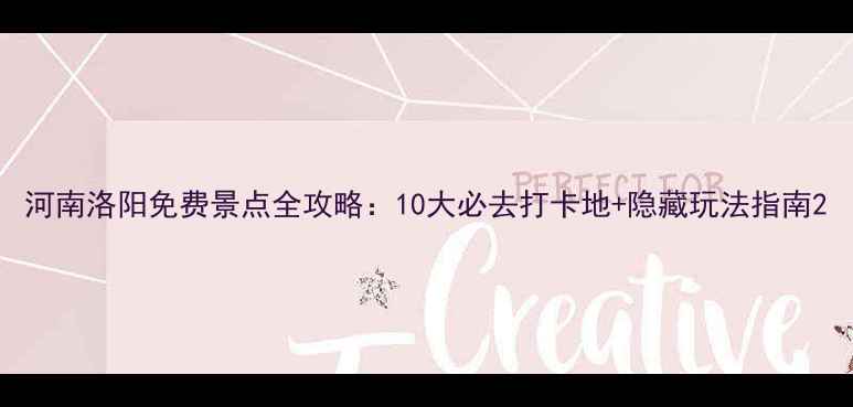 图片 河南洛阳免费景点全攻略：10大必去打卡地+隐藏玩法指南2