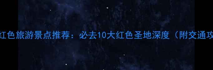 图片 河南红色旅游景点推荐：必去10大红色圣地深度（附交通攻略）