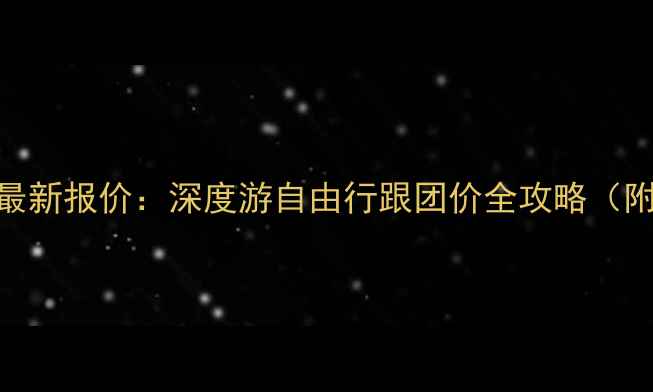 图片 河池旅行社旅游团最新报价：深度游自由行跟团价全攻略（附景点+优惠套餐）2