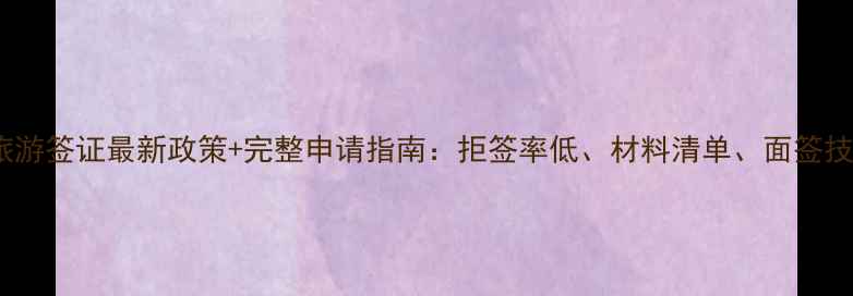图片 法国旅游签证最新政策+完整申请指南：拒签率低、材料清单、面签技巧全2