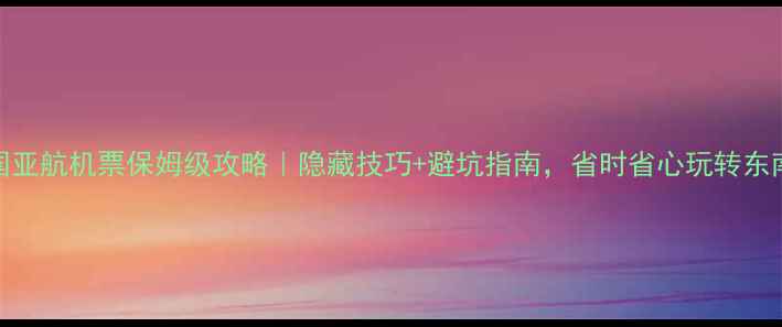 图片 泰国亚航机票保姆级攻略｜隐藏技巧+避坑指南，省时省心玩转东南亚