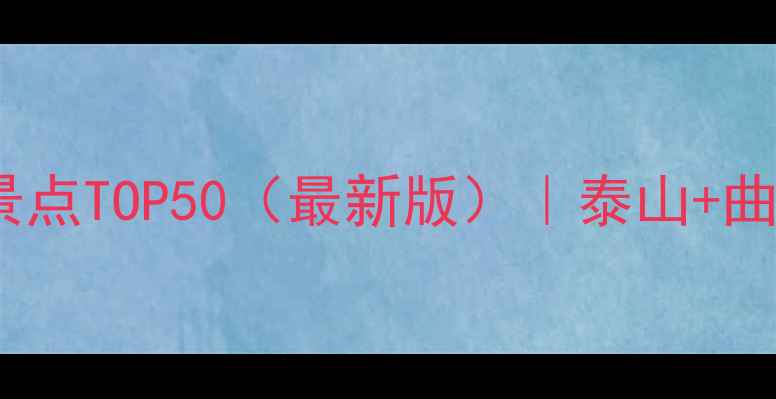图片 泰安周边游必去景点TOP50（最新版）｜泰山+曲阜+微山湖全攻略
