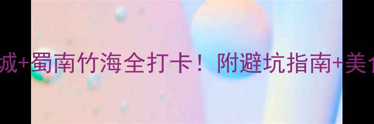 泸州旅游攻略江阳老城蜀南竹海全打卡附避坑指南美食地图附实时门票