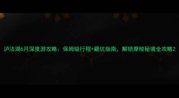 图片 泸沽湖6月深度游攻略：保姆级行程+避坑指南，解锁摩梭秘境全攻略2