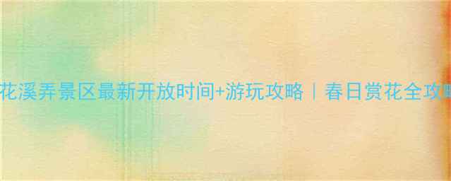 图片 洛南花溪弄景区最新开放时间+游玩攻略｜春日赏花全攻略🌸2